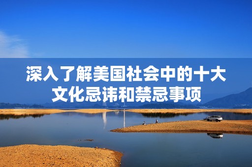 深入了解美国社会中的十大文化忌讳和禁忌事项