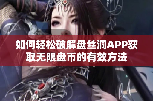 如何轻松破解盘丝洞APP获取无限盘币的有效方法