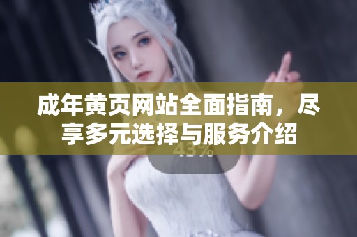 成年黄页网站全面指南，尽享多元选择与服务介绍