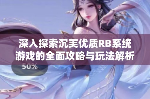 深入探索沉芙优质RB系统游戏的全面攻略与玩法解析