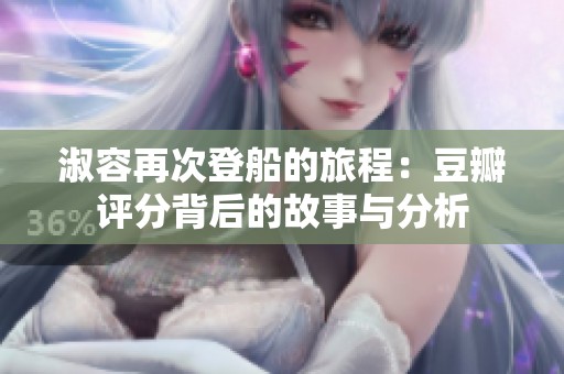 淑容再次登船的旅程：豆瓣评分背后的故事与分析