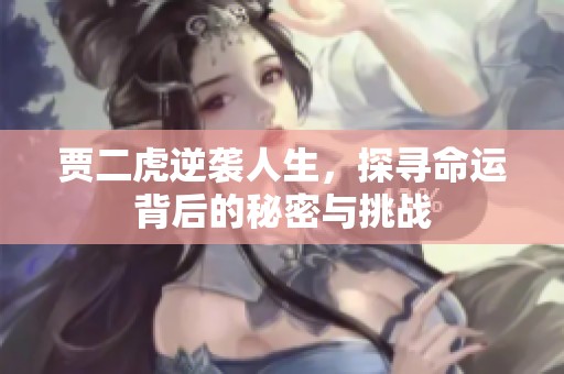 贾二虎逆袭人生，探寻命运背后的秘密与挑战