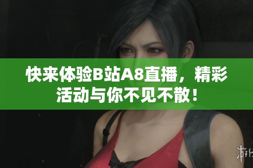 快来体验B站A8直播，精彩活动与你不见不散！