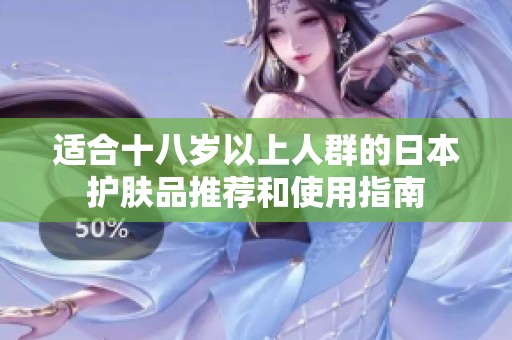 适合十八岁以上人群的日本护肤品推荐和使用指南