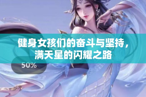 健身女孩们的奋斗与坚持，满天星的闪耀之路