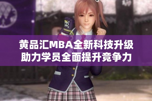 黄品汇MBA全新科技升级助力学员全面提升竞争力