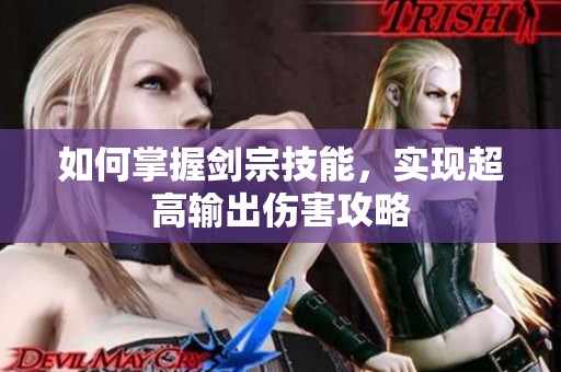 如何掌握剑宗技能，实现超高输出伤害攻略
