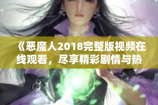 《恶魔人2018完整版视频在线观看，尽享精彩剧情与热血战斗》