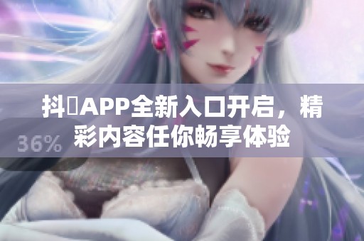 抖抈APP全新入口开启，精彩内容任你畅享体验