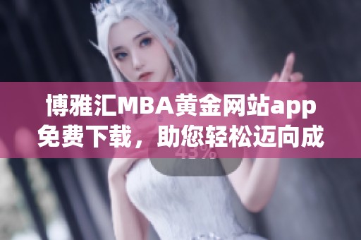博雅汇MBA黄金网站app免费下载，助您轻松迈向成功之路