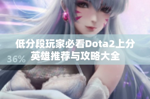低分段玩家必看Dota2上分英雄推荐与攻略大全